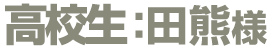 高校生:田熊様