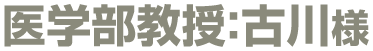 医学部教授:古川様