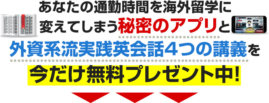 あなたの通勤時間を海外留学に変えてしまう秘密のアプリと外資系流実践英会話４つの講義を今だけ無料プレゼント中！